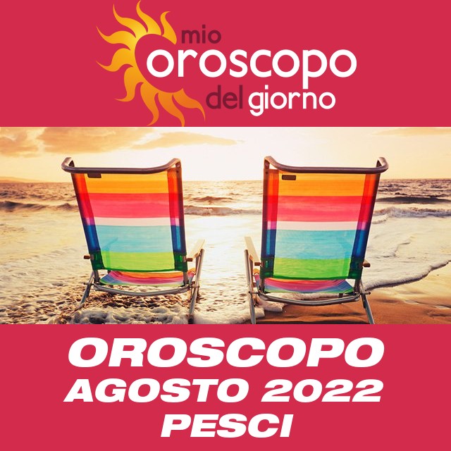 Oroscopo del mese di Agosto 2022 per Pesci