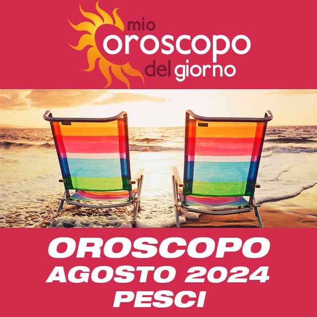 Oroscopo del mese di Agosto 2024 per Pesci