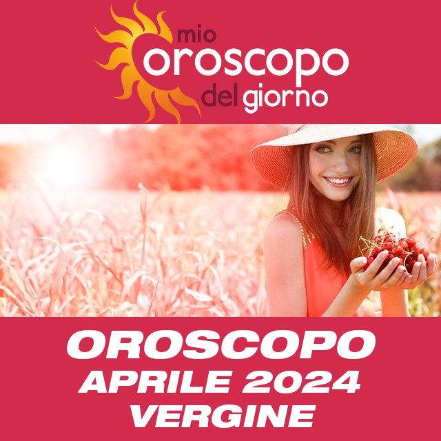 Oroscopo del mese di Aprile 2024 per Vergine