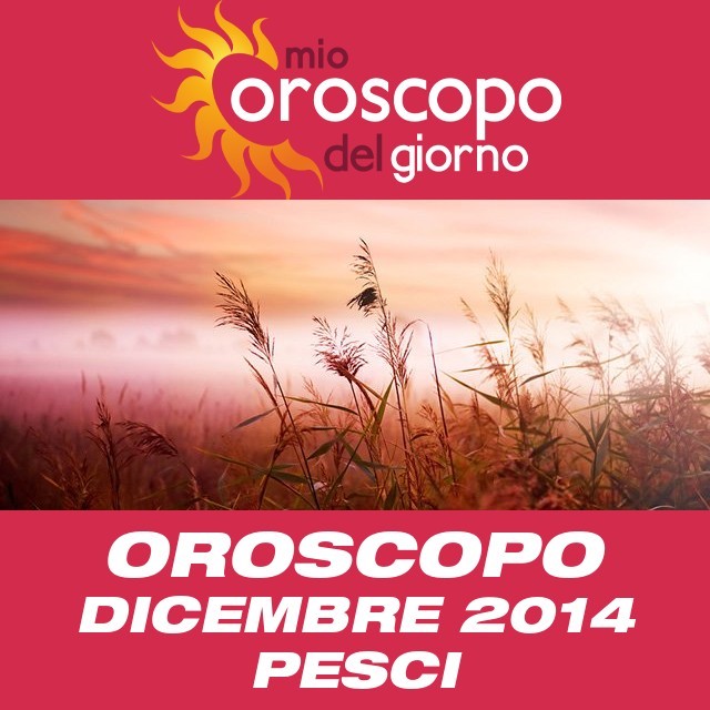 Oroscopo del mese di Dicembre 2014 per Pesci