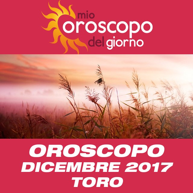 Oroscopo del mese di Dicembre 2017 per Toro