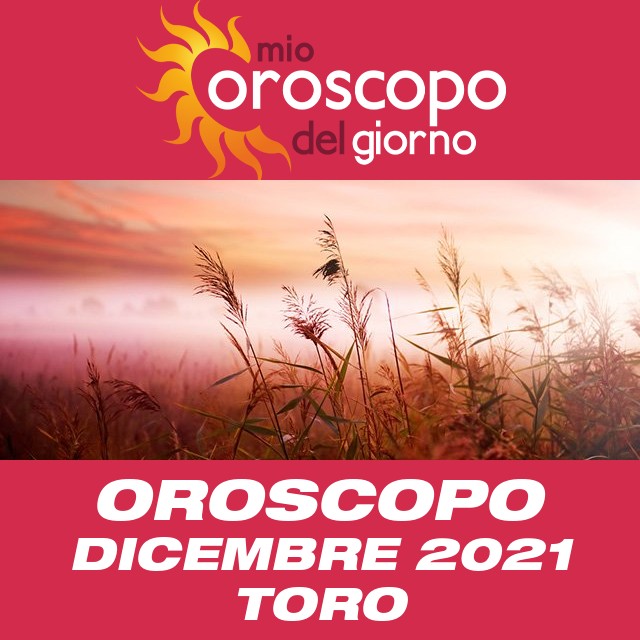Oroscopo del mese di Dicembre 2021 per Toro