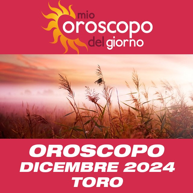 Oroscopo del mese di Dicembre 2024 per Toro