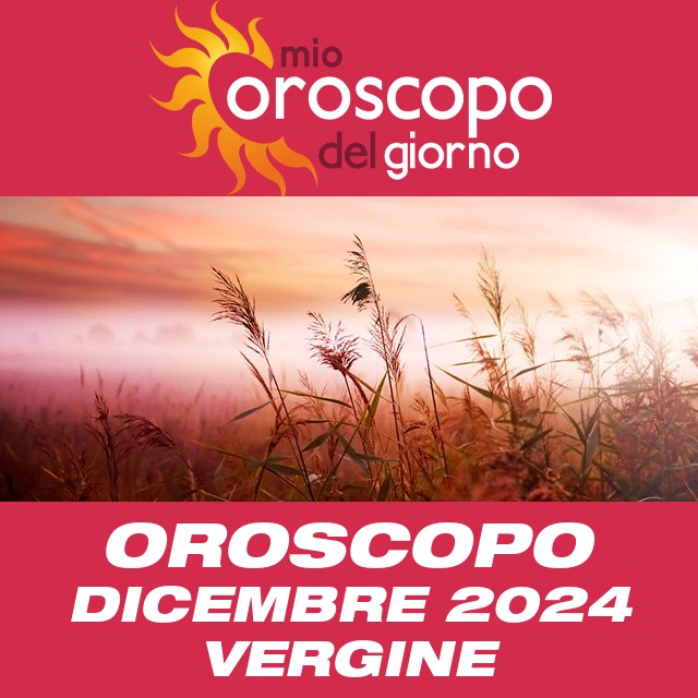 Oroscopo del mese di Dicembre 2024 per Vergine