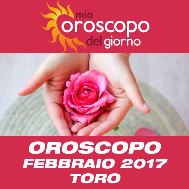 Oroscopo del mese di Febbraio 2017 per Toro