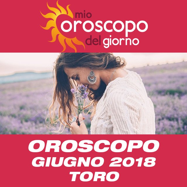 Oroscopo del mese di Giugno 2018 per Toro