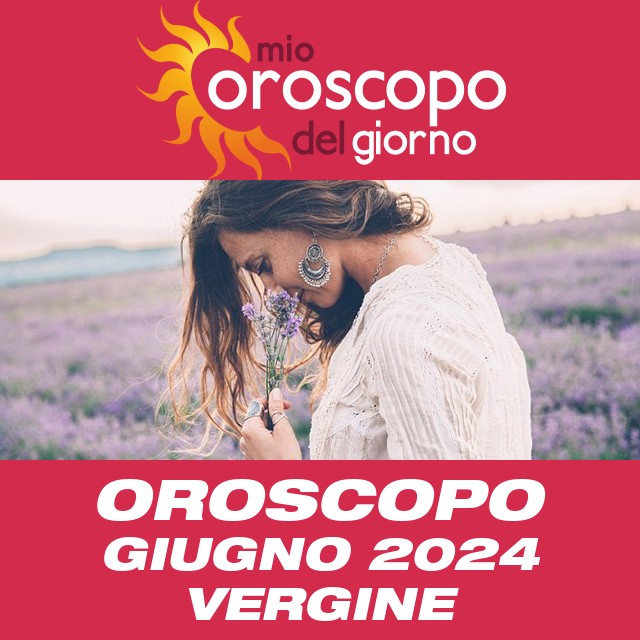 Oroscopo del mese di Giugno 2024 per Vergine