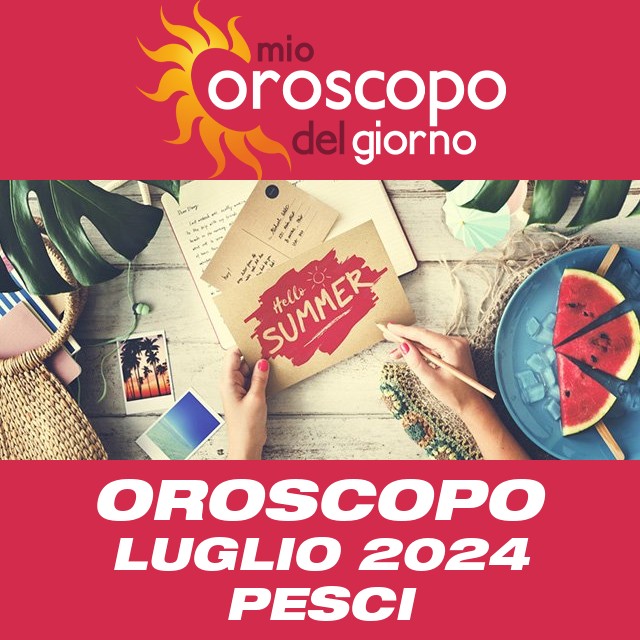 Oroscopo del mese di Luglio 2024 per Pesci