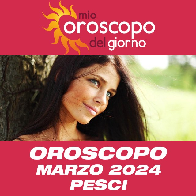 Oroscopo del mese di Marzo 2024 per Pesci