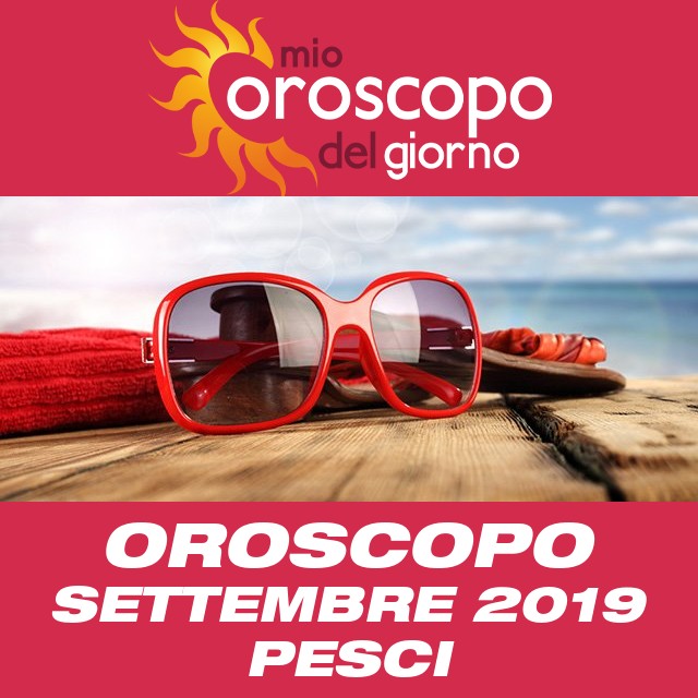 Oroscopo del mese di Settembre 2019 per Pesci