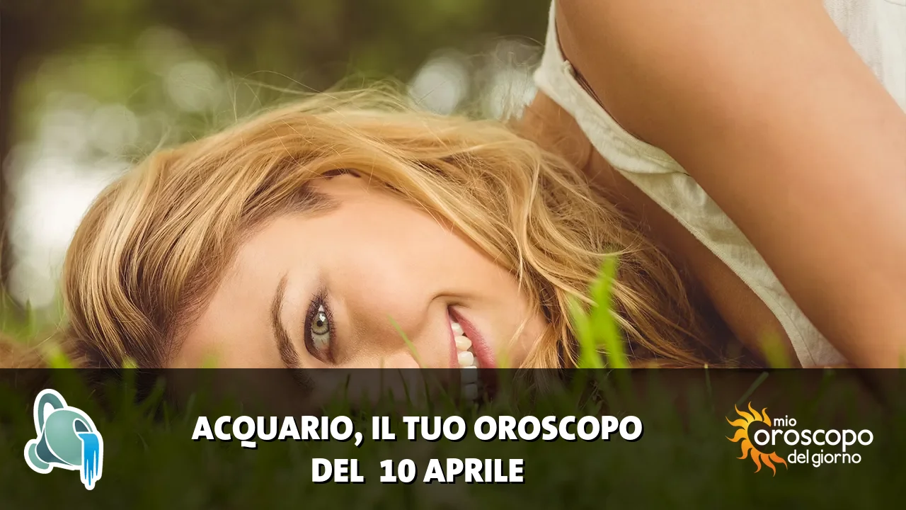 Oroscopo dell'Acquario du venerdì 10 aprile 2026