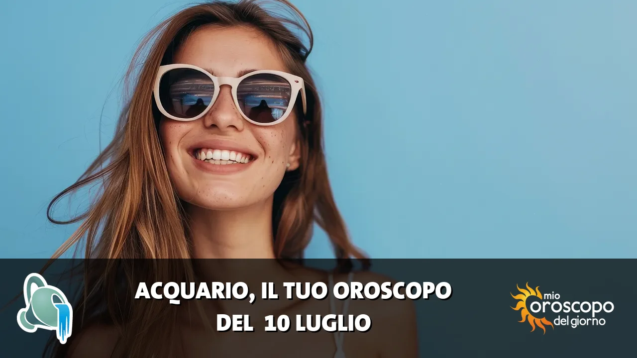 Oroscopo dell'Acquario du venerdì 10 luglio 2026