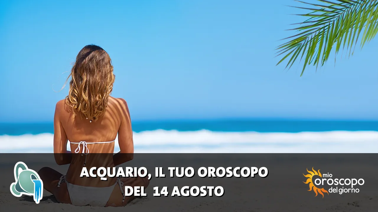 Oroscopo dell'Acquario du venerdì 14 agosto 2026