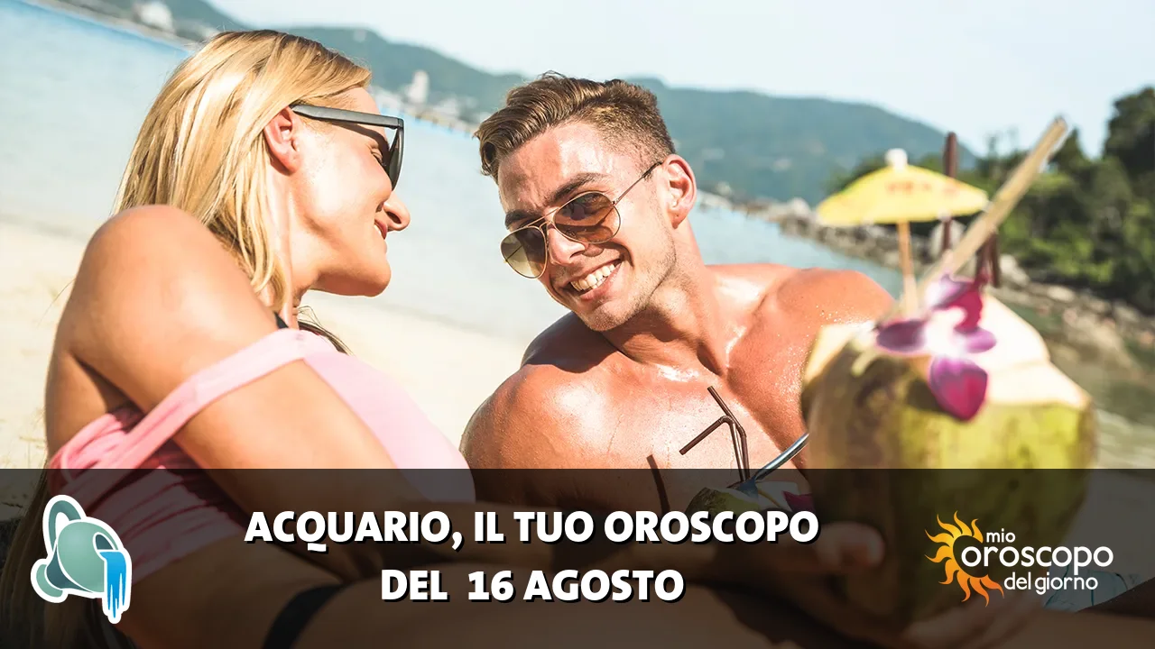 Oroscopo dell'Acquario du domenica 16 agosto 2026