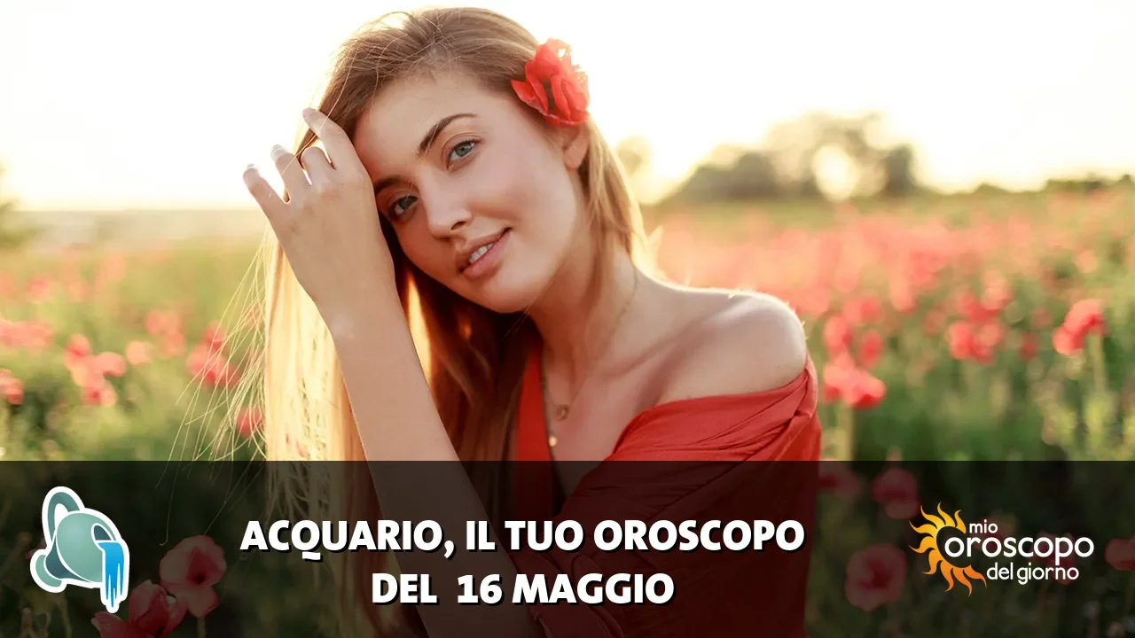 Oroscopo dell'Acquario du sabato 16 maggio 2026