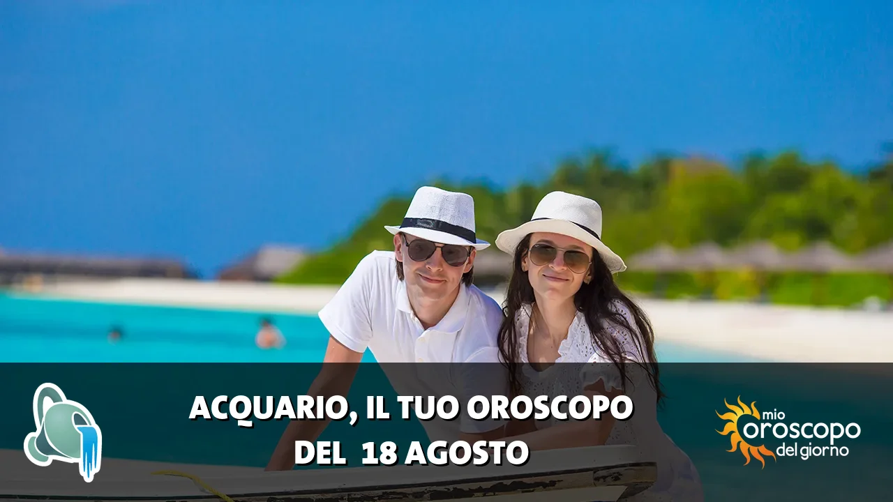 Oroscopo dell'Acquario du martedì 18 agosto 2026