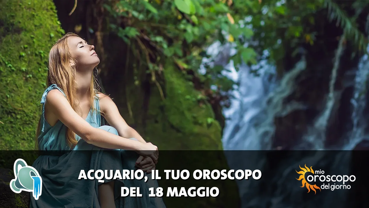 Oroscopo dell'Acquario du lunedì 18 maggio 2026