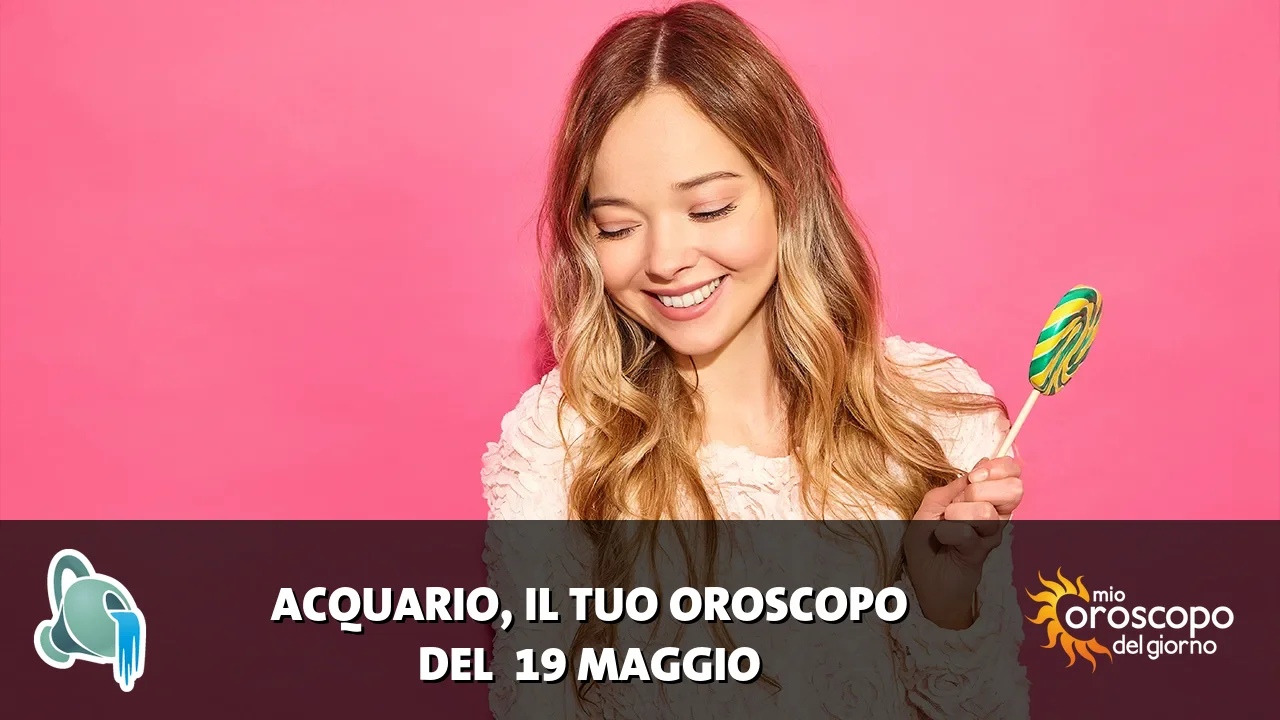 Oroscopo dell'Acquario du martedì 19 maggio 2026