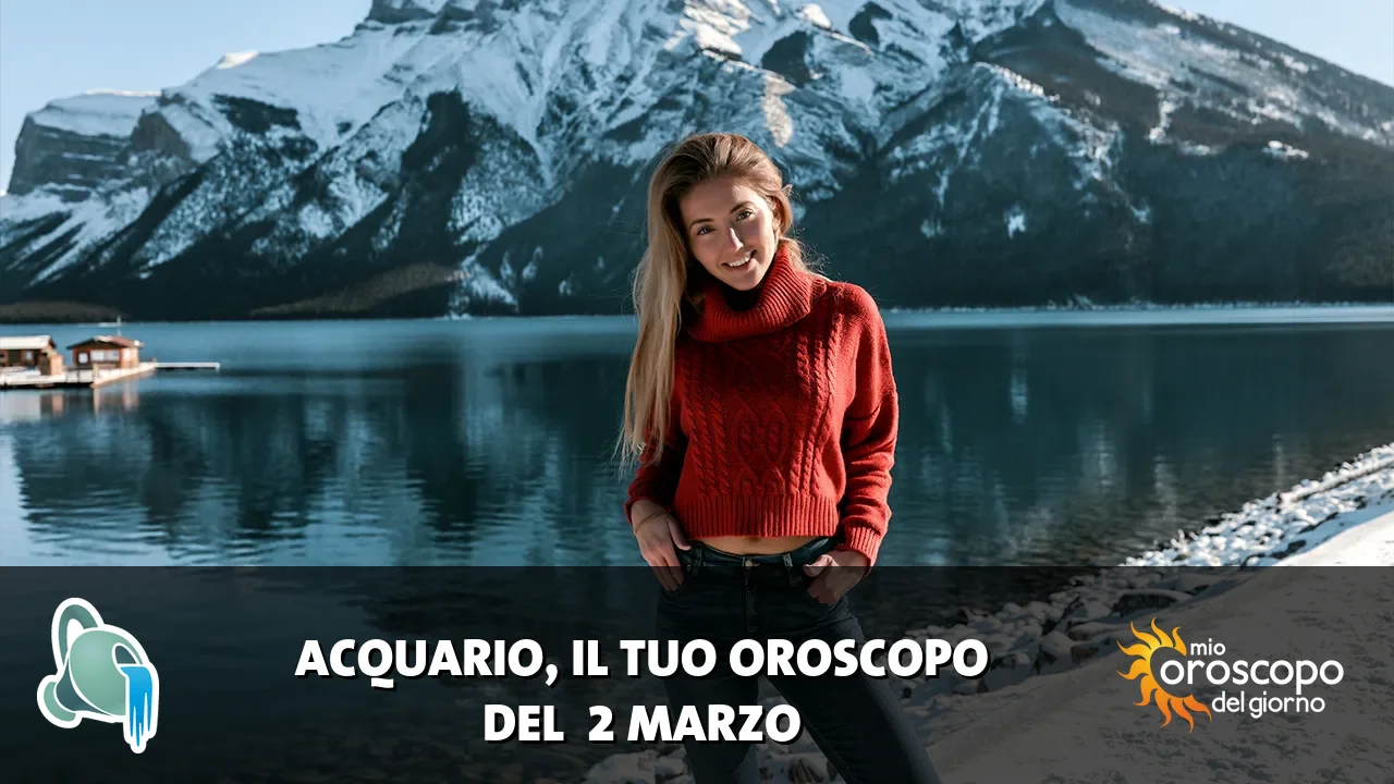 Oroscopo dell'Acquario du lunedì 2 marzo 2026