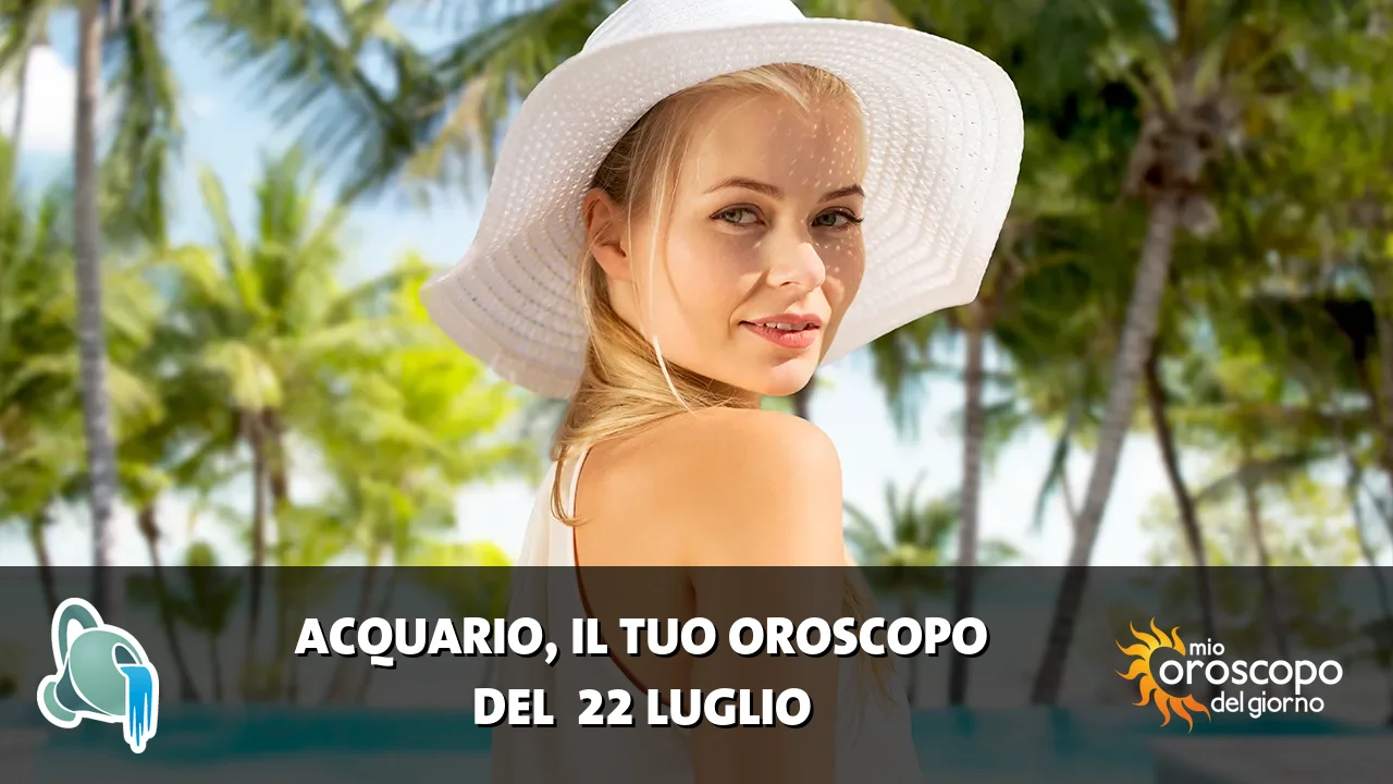 Oroscopo dell'Acquario du mercoledì 22 luglio 2026