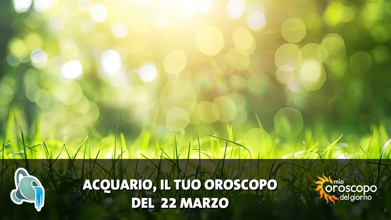 Oroscopo dell'Acquario du domenica 22 marzo 2026