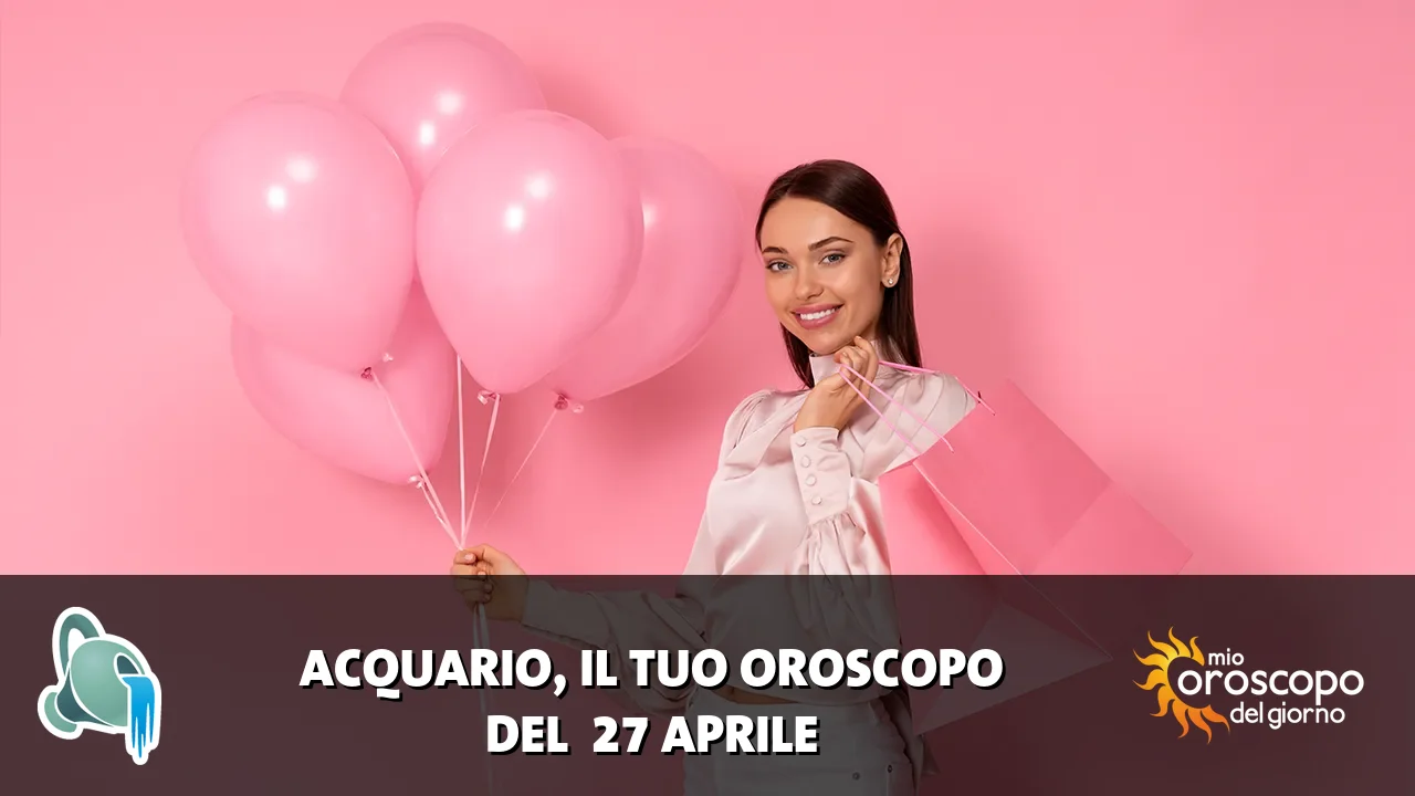 Oroscopo dell'Acquario du lunedì 27 aprile 2026