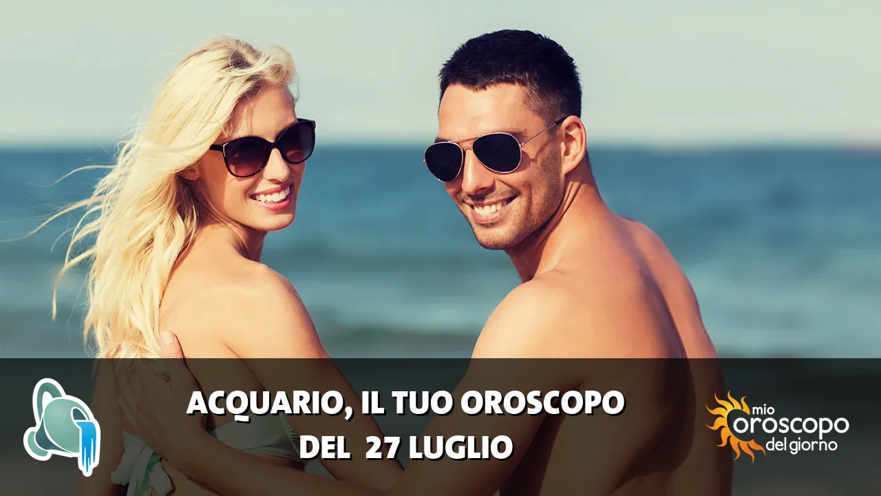 Oroscopo dell'Acquario du lunedì 27 luglio 2026