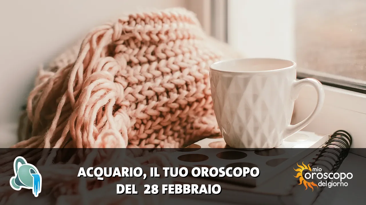 Oroscopo dell'Acquario du sabato 28 febbraio 2026