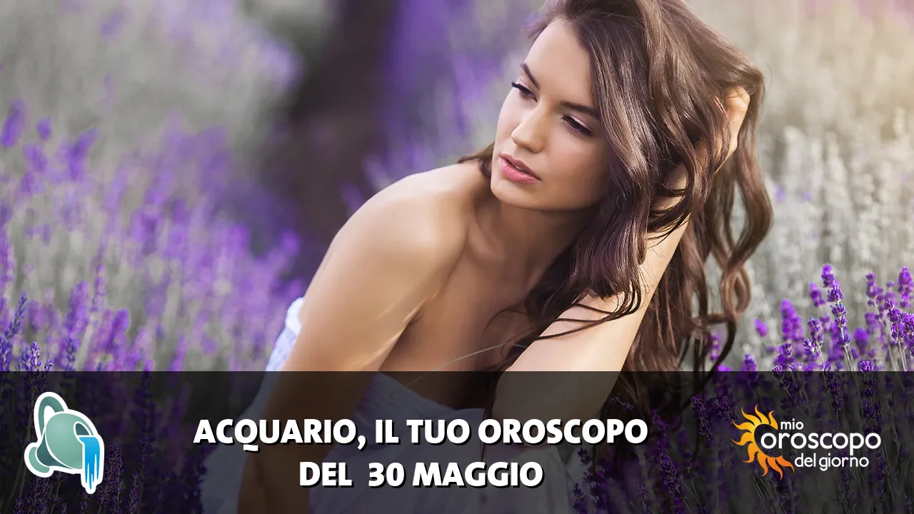 Oroscopo dell'Acquario du sabato 30 maggio 2026