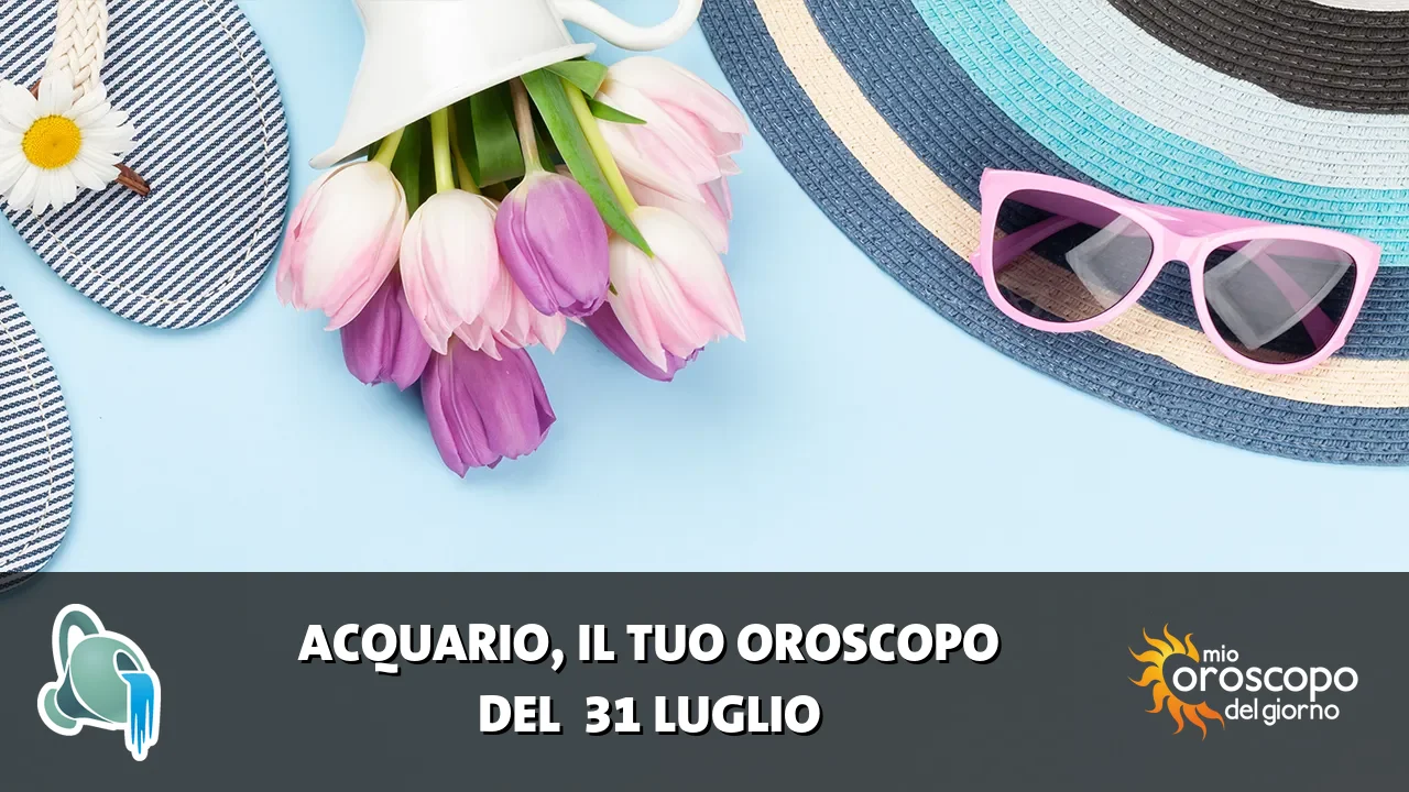 Oroscopo dell'Acquario du venerdì 31 luglio 2026