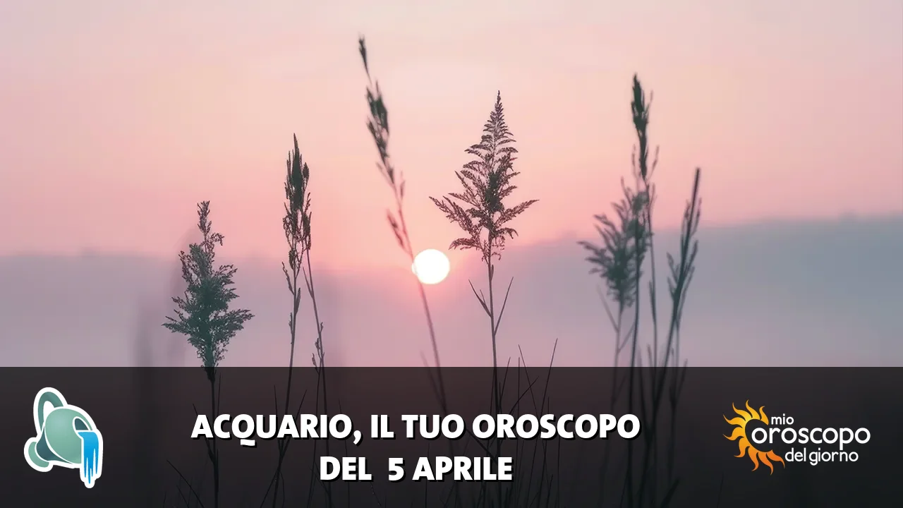 Oroscopo dell'Acquario du domenica 5 aprile 2026