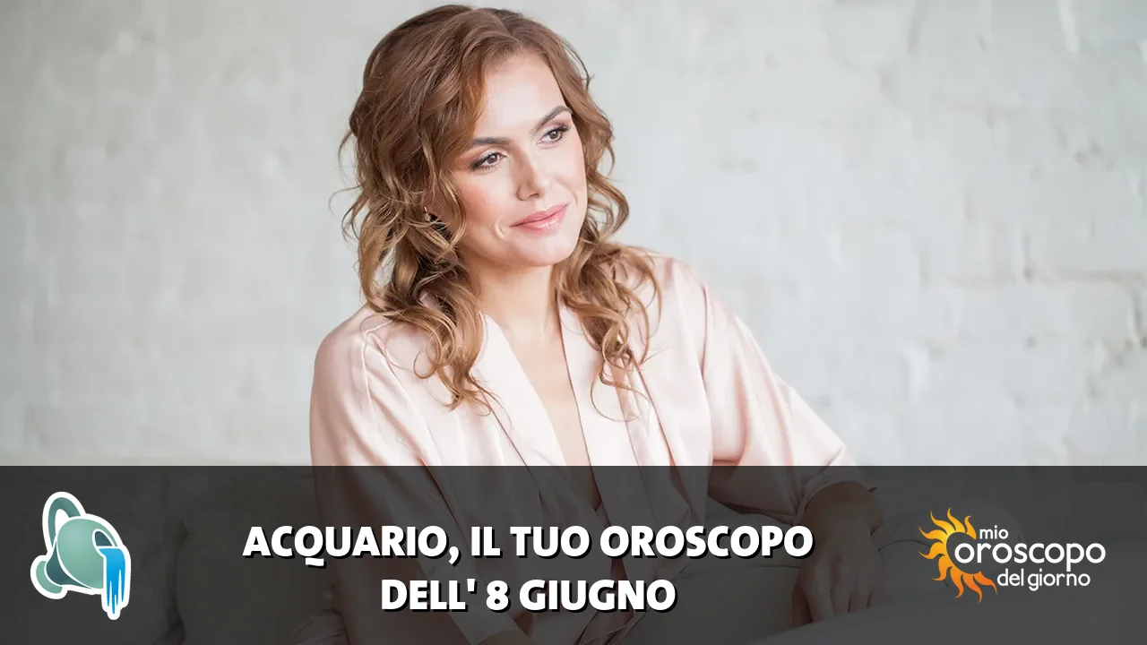 Oroscopo dell'Acquario du lunedì 8 giugno 2026