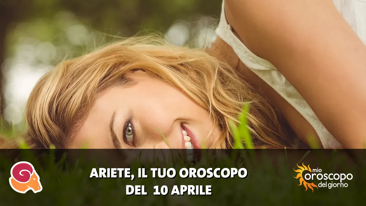 Oroscopo dell'Ariete du venerdì 10 aprile 2026