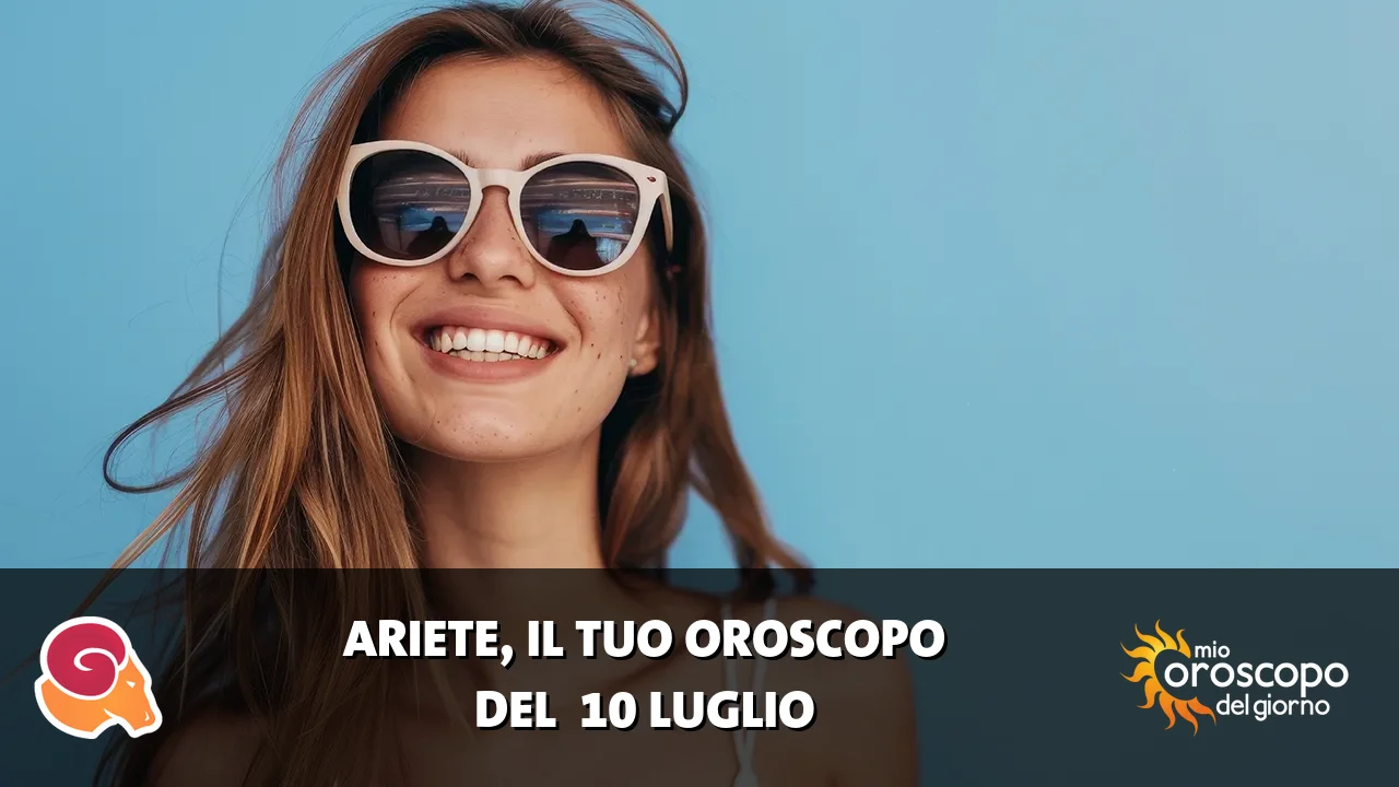 Oroscopo dell'Ariete du venerdì 10 luglio 2026