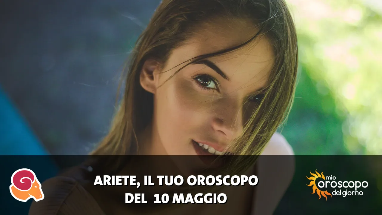 Oroscopo dell'Ariete du domenica 10 maggio 2026