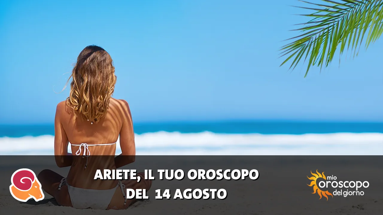 Oroscopo dell'Ariete du venerdì 14 agosto 2026