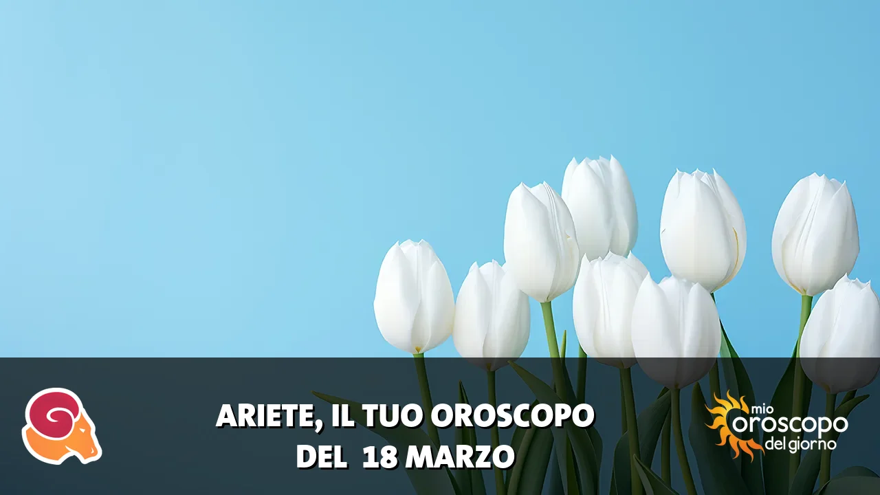 Oroscopo dell'Ariete du mercoledì 18 marzo 2026