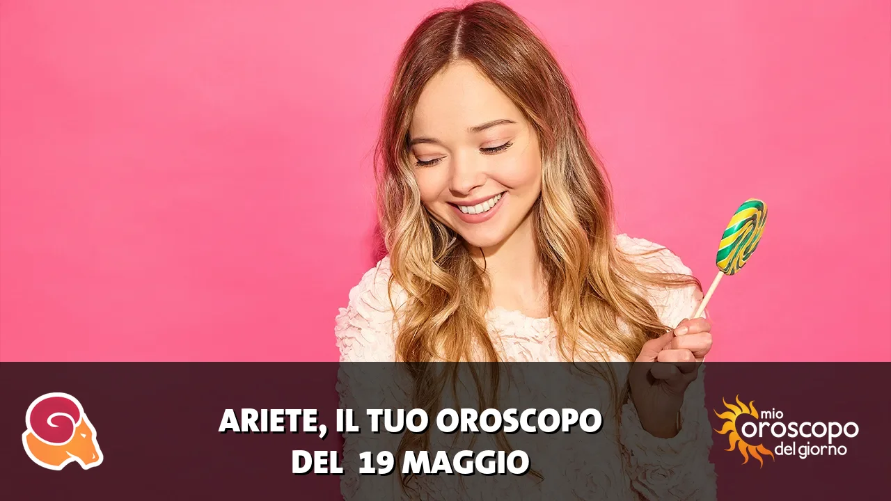 Oroscopo dell'Ariete du martedì 19 maggio 2026
