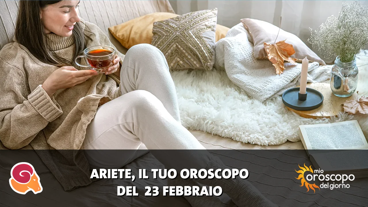 Oroscopo dell'Ariete du lunedì 23 febbraio 2026