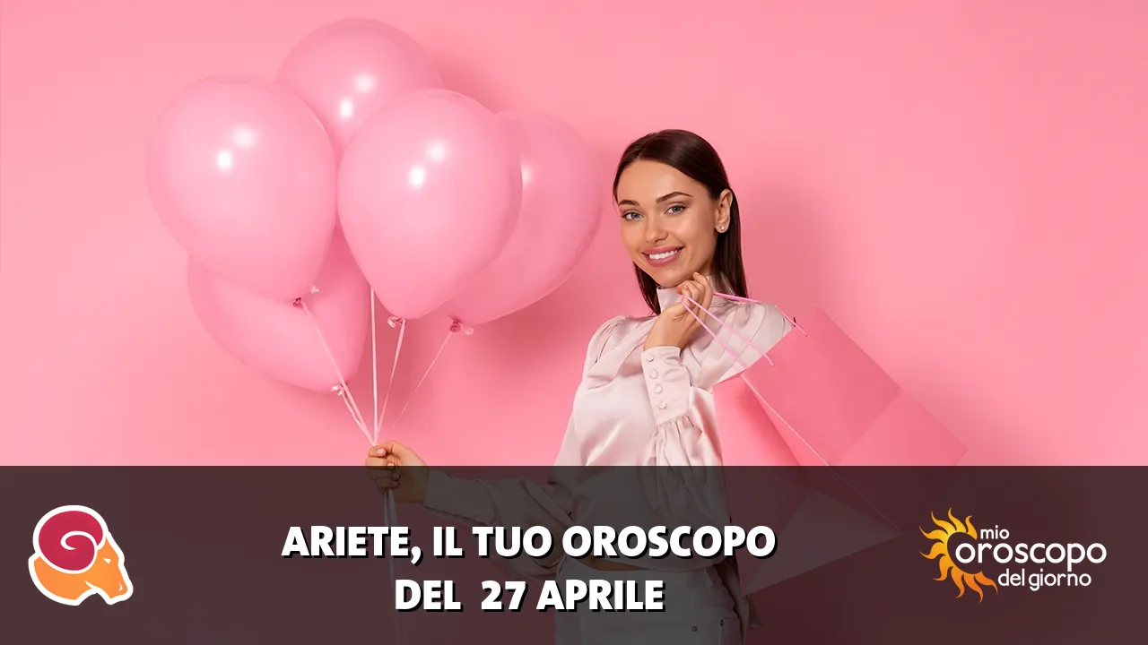 Oroscopo dell'Ariete du lunedì 27 aprile 2026