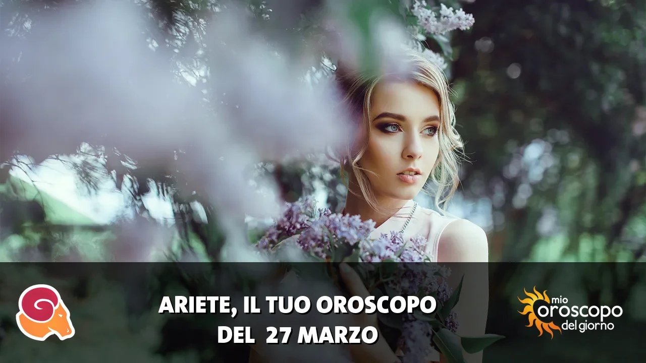 Oroscopo dell'Ariete du venerdì 27 marzo 2026