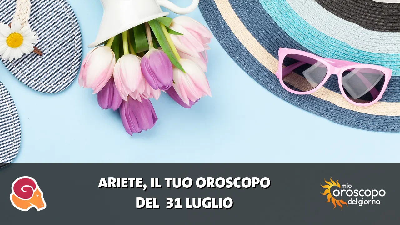 Oroscopo dell'Ariete du venerdì 31 luglio 2026