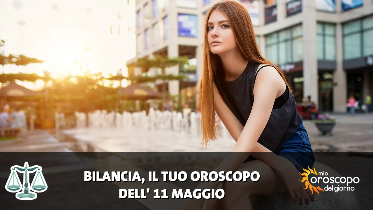 Oroscopo della Bilancia du lunedì 11 maggio 2026