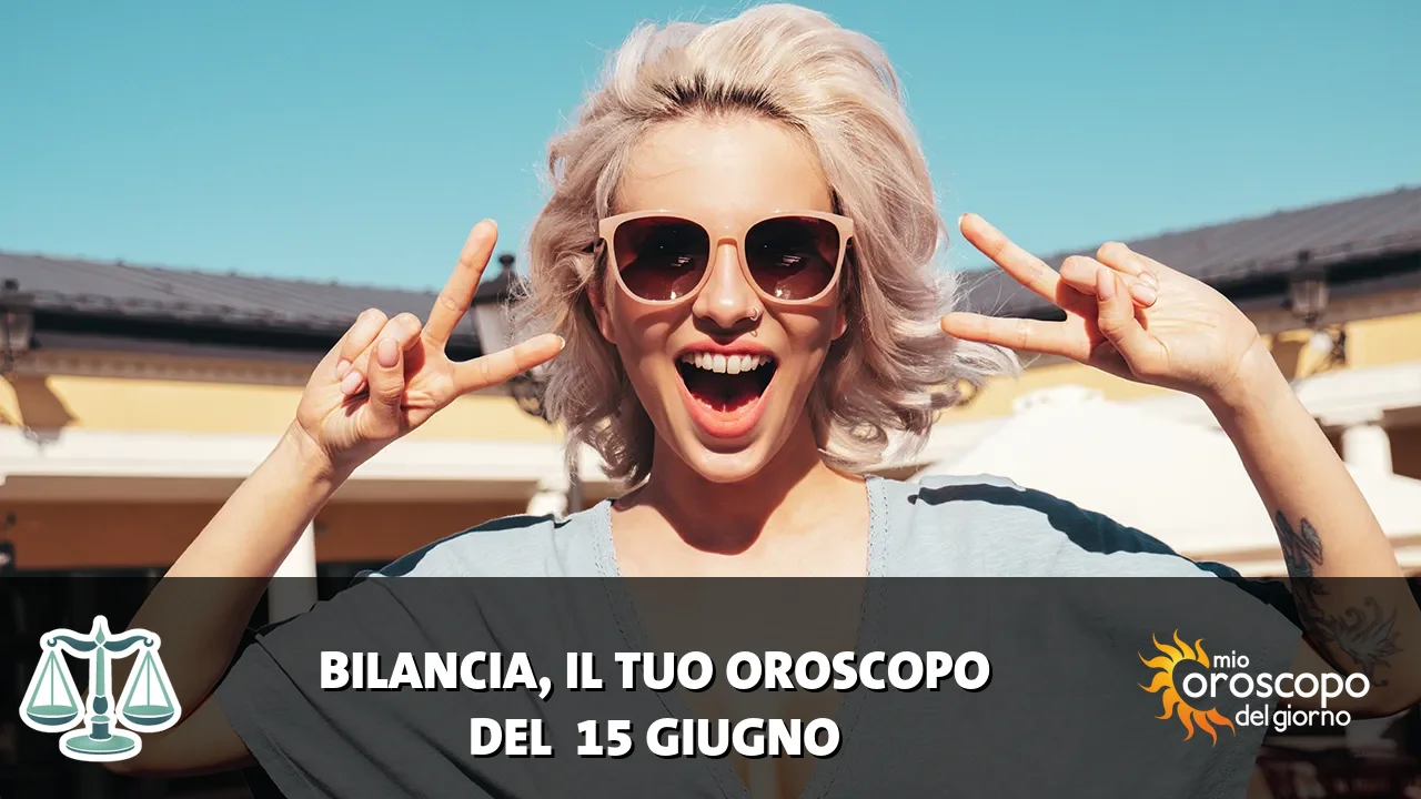 Oroscopo della Bilancia du lunedì 15 giugno 2026