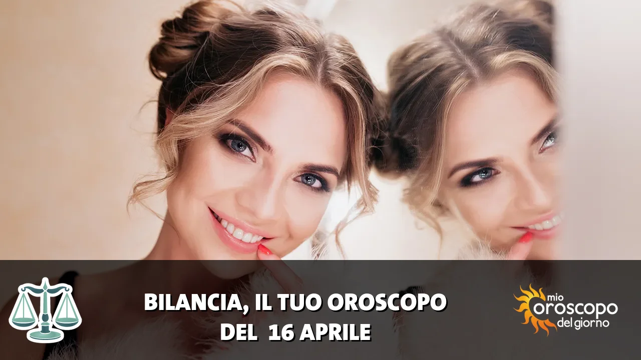 Oroscopo della Bilancia du giovedì 16 aprile 2026