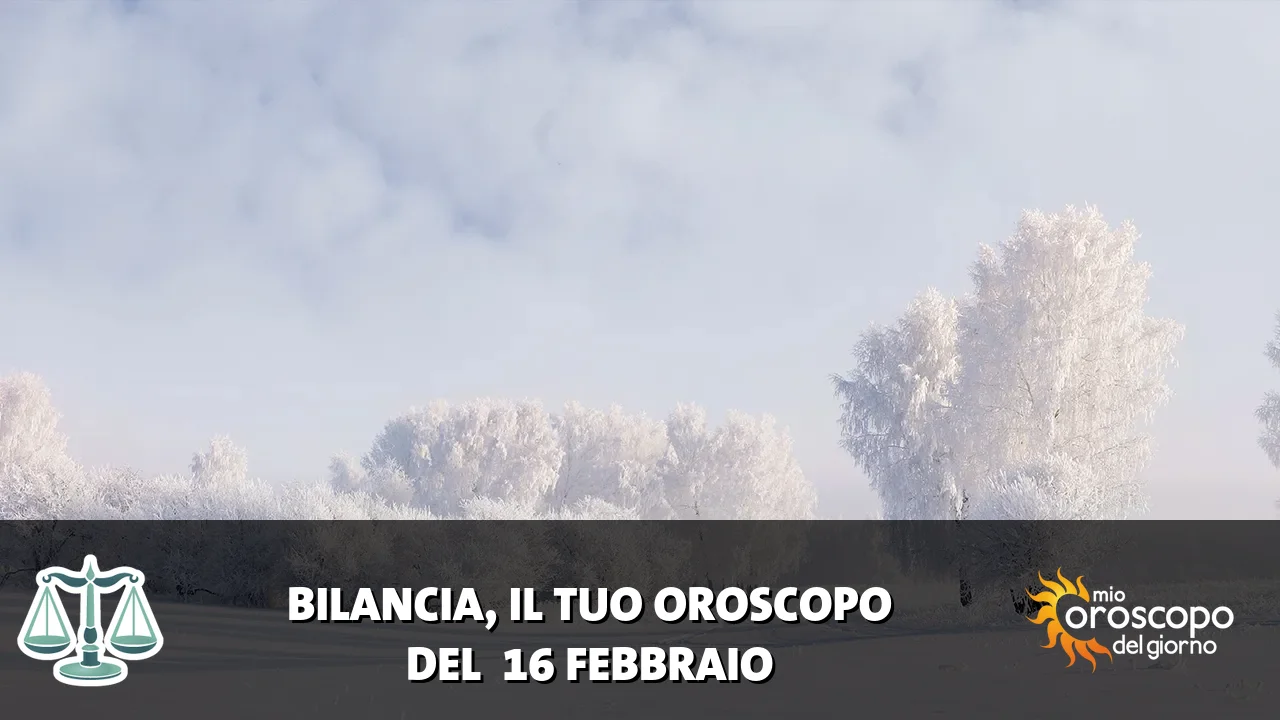 Oroscopo della Bilancia du lunedì 16 febbraio 2026