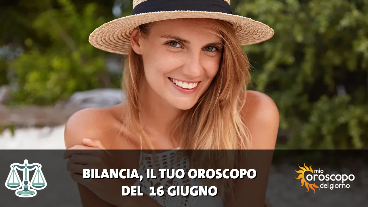 Oroscopo della Bilancia du martedì 16 giugno 2026