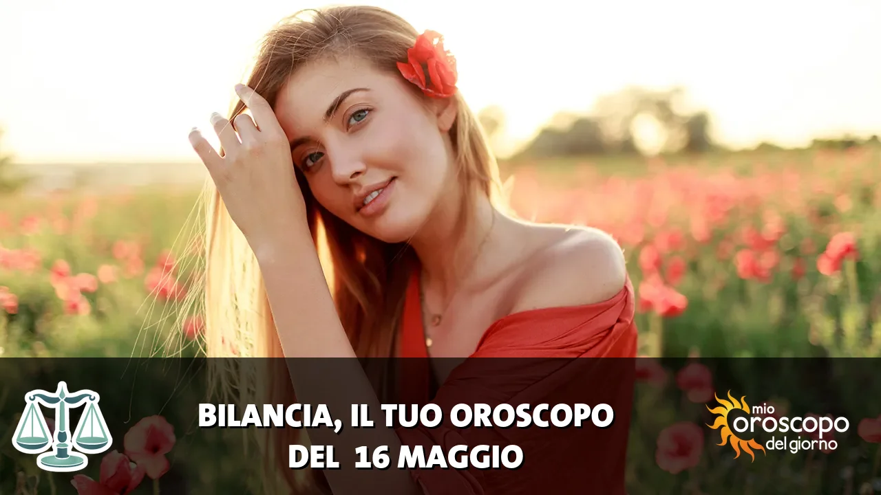 Oroscopo della Bilancia du sabato 16 maggio 2026