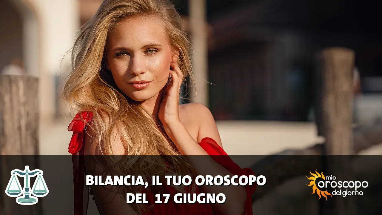 Oroscopo della Bilancia du mercoledì 17 giugno 2026