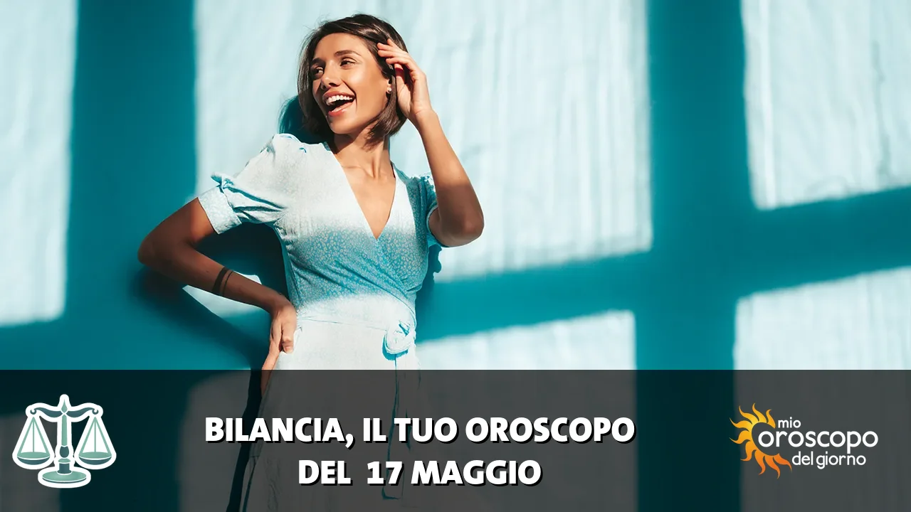 Oroscopo della Bilancia du domenica 17 maggio 2026